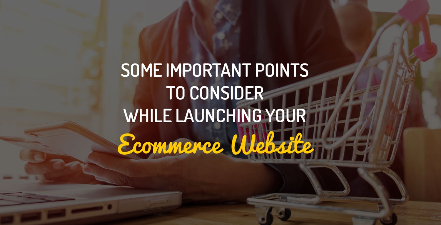 Some Important Points To Consider While Launching Your Ecommerce Website