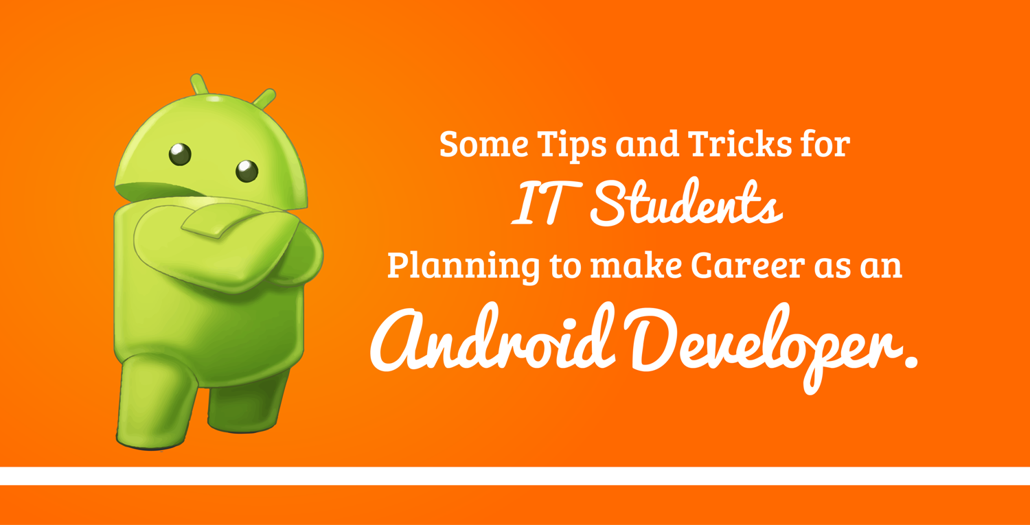 Some Tips and Tricks for IT Students Planning to make Career as an Android Developer